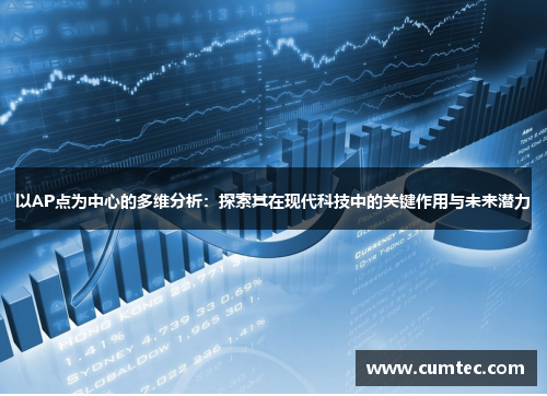 以AP点为中心的多维分析：探索其在现代科技中的关键作用与未来潜力